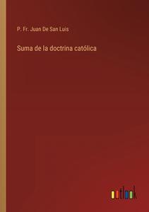 Suma de la doctrina católica di P. Fr. Juan de San Luis edito da Outlook Verlag