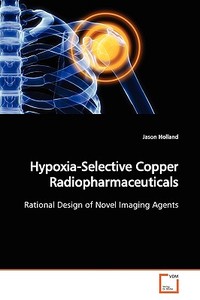 Hypoxia-Selective Copper Radiopharmaceuticals di Jason Holland edito da VDM Verlag