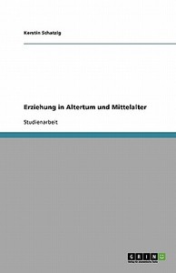 Erziehung in Altertum und Mittelalter di Kerstin Schatzig edito da GRIN Publishing