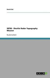 Srtm - Shuttle Radar Topography Mission. Technische Umsetzung Und Datenaufbereitung di David Zuk edito da Grin Publishing