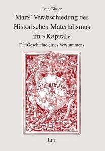 Marx' Verabschiedung des Historischen Materialismus im "Kapital" di Ivan Glaser edito da Lit Verlag