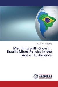 Meddling with Growth: Brazil's Micro-Policies in the Age of Turbulence edito da LAP Lambert Academic Publishing