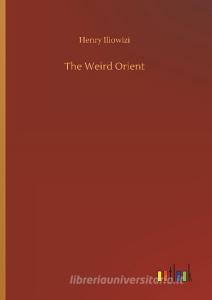 The Weird Orient di Henry Iliowizi edito da Outlook Verlag