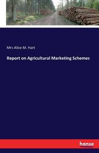Report on Agricultural Marketing Schemes di Mrs Alice M. Hart edito da hansebooks
