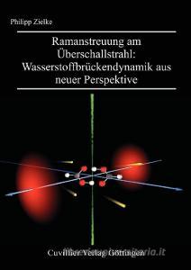 Ramanstreuung am Überschallstrahl: Wasserstoffbrückendynamik aus neuer Perspektive di Philipp Zielke edito da Cuvillier Verlag