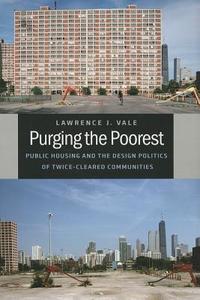 Purging the Poorest - Public Housing and the Design Politics of Twice-Cleared Communities di Lawrence J. Vale edito da University of Chicago Press