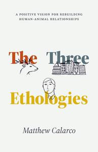 The Three Ethologies di Matthew Calarco edito da The University Of Chicago Press