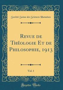 Revue de Theologie Et de Philosophie, 1913, Vol. 1 (Classic Reprint) di Societe Suisse Des Sciences Humaines edito da Forgotten Books