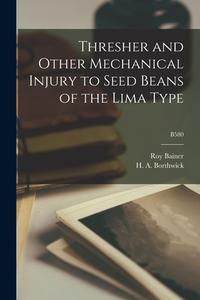 Thresher and Other Mechanical Injury to Seed Beans of the Lima Type; B580 di Roy Bainer edito da LIGHTNING SOURCE INC