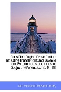 Classified English Prose Fiction di San Francisco Free Public Library edito da Bibliolife