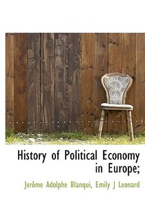 History Of Political Economy In Europe; di Jrme Adolphe Blanqui, Emily J Leonard edito da Bibliolife