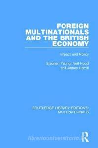 Foreign Multinationals and the British Economy di Stephen Young, Neil Hood, Jim Hamill edito da Taylor & Francis Ltd