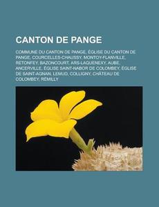 Canton de Pange: Commune Du Canton de Pange, Eglise Du Canton de Pange, Courcelles-Chaussy, Montoy-Flanville, Retonfey, Bazoncourt, Ars di Source Wikipedia edito da Books LLC, Wiki Series