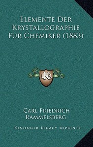 Elemente Der Krystallographie Fur Chemiker (1883) di Carl Friedrich Rammelsberg edito da Kessinger Publishing