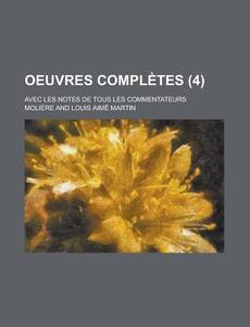 Oeuvres Completes (4); Avec Les Notes De Tous Les Commentateurs di Moliere edito da General Books Llc