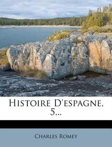 Histoire D'Espagne, 5... di Charles Romey edito da Nabu Press