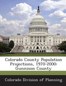 Colorado County Population Projections, 1970-2000 edito da Bibliogov