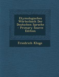 Etymologisches Worterbuch Der Deutschen Sprache - Primary Source Edition di Friedrich Kluge edito da Nabu Press