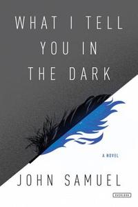 What I Tell You in the Dark di John Samuel edito da OVERLOOK PR