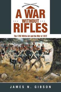 A War without Rifles di James N. Gibson edito da Archway Publishing