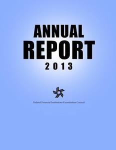 Federal Financial Institutions Examination Council: Annual Report 2013 di Federal Financial Institutions Examinati edito da Createspace