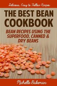 The Best Bean Cookbook: Bean Recipes Using the Superfood, Canned & Dry Beans di Michelle Bakeman edito da Createspace