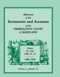 Abstracts of the Inventories and Accounts of the Prerogative Court of Maryland, Libers 12, 13a, 13b, 14, 15, 1688-1698 di Vernon L. Skinner Jr edito da Heritage Books Inc.