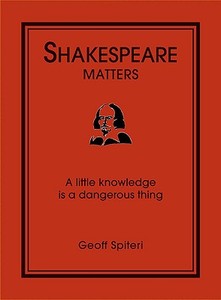 Shakespeare Matters: A Little Knowledge Is a Dangerous Thing di Geoff Spiteri edito da Portico Books