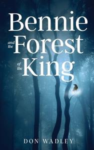 Bennie and the Forest of the King di Don Wadley edito da Yorkshire Publishing