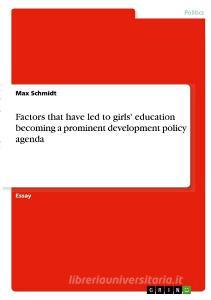 Factors that have led to girls' education becoming a prominent development policy agenda di Max Schmidt edito da GRIN Verlag