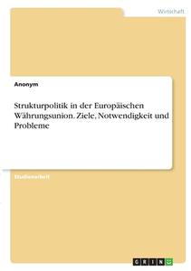 Strukturpolitik in der Europäischen Währungsunion. Ziele, Notwendigkeit und Probleme di Anonym edito da GRIN Verlag