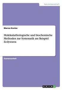Molekularbiologische und biochemische Methoden zur Systematik am Beispiel Ecdysozoa di Marcus Kuntze edito da GRIN Publishing