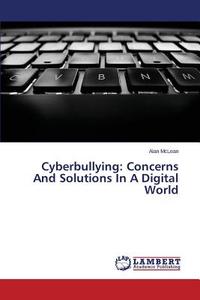 Cyberbullying: Concerns And Solutions In A Digital World di Alan McLean edito da LAP Lambert Academic Publishing