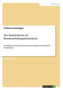 Die Kundenkarte als Kundenbindungsinstrument di Katharina Buschjäger edito da GRIN Verlag