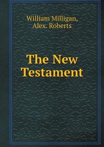The New Testament di William Milligan, Alex Roberts edito da Book On Demand Ltd.