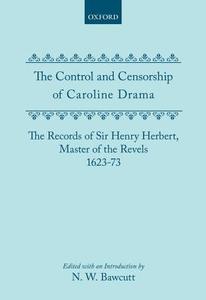 The Control and Censorship of Caroline Drama: The Records of Sir Henry Herbert, Master of the Revels, 1623-73 di Priscilla Bawcutt, Henry Herbert edito da OXFORD UNIV PR