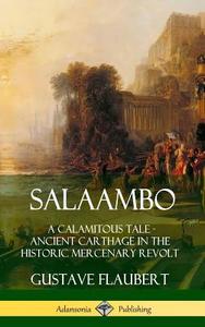 Salaambo: A Calamitous Tale - Ancient Carthage in the Historic Mercenary Revolt (Hardcover) di Gustave Flaubert edito da LULU PR