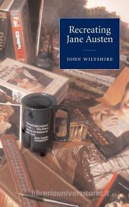 Recreating Jane Austen di John Wiltshire edito da Cambridge University Press