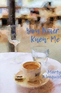 You Never Knew Me di Marty Almquist edito da Inherence LLC