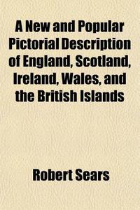 A New And Popular Pictorial Description di Robert Sears edito da General Books