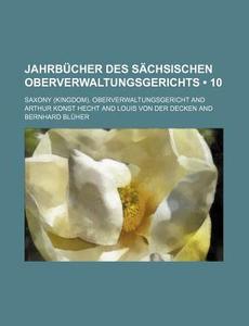 Jahrbucher Des Sachsischen Oberverwaltungsgerichts (10) di Saxony. Oberverwaltungsgericht edito da General Books Llc
