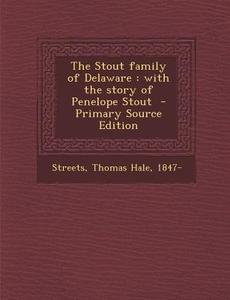 The Stout Family of Delaware: With the Story of Penelope Stout - Primary Source Edition edito da Nabu Press