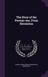 The Story Of The Persian War, From Herodotus di Alfred John Church, Herodotus Herodotus edito da Palala Press