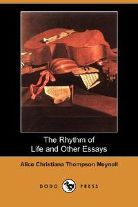 The Rhythm of Life and Other Essays (Dodo Press) di Alice Christiana Thompson Meynell edito da DODO PR