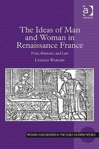 The Ideas of Man and Woman in Renaissance France di Lyndan Warner edito da Taylor & Francis Ltd