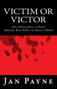Victim or Victor: You Always Have a Choice di Jan Payne edito da Createspace