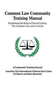 Common Law Community Training Manual: Establishing the Reign of Natural Liberty: The Common Law and Its Courts di Rev Kevin D. Annett edito da Createspace