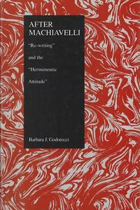 After Machiavelli: "re-Writing" and the "hermeneutic Attitude" di Barbara Godorecci edito da PURDUE UNIV PR