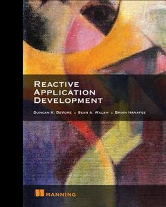 Reactive Application Development di Duncan K DeVore, Sean Walsh, Brian Hanafee edito da Manning