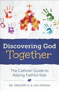 Discovering God Together: The Catholic Guide to Raising Faithful Kids di Gregory K. Popcak, Lisa Popcak edito da SOPHIA INST PR